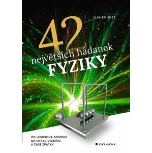 42 největších hádanek fyziky - Od Higgsova bosonu na okraj vesmíru a zase zpátky - Ilja Bohnet