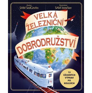 Velká železniční dobrodružství - 12 úžasných výprav po kolejích - Sam Sedgman