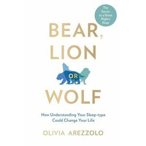 Bear, Lion or Wolf : How Understanding Your Sleep Type Could Change Your Life - Olivia Arezzolo