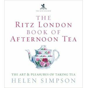 The Ritz London Book Of Afternoon Tea : The Art and Pleasures of Taking Tea - Helen Simpson