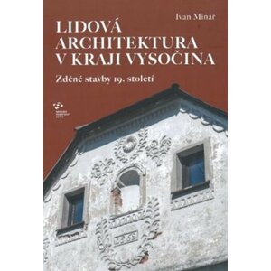 Lidová architektura v Kraji Vysočina: zděné stavby 19. století - Ivan Minář