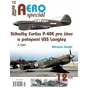 AEROspeciál č.12 - Stíhačky Curtiss P-40E pro Jávu a potopení USS Langley 2.část - Miroslav Šnajdr