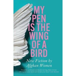 My Pen is the Wing of a Bird: New Fiction by Afghan Women - Lucy Hannah