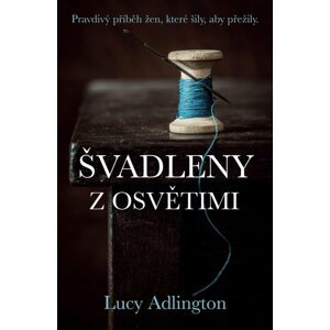 Švadleny z Osvětimi - Pravdivý příběh žen, které šily, aby přežily - Lucy Adlington