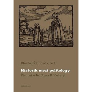 Historik mezi politology Životní úděl Jana P. Kučery - Blanka Říchová