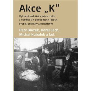 Akce K - Vyhnání sedláků a jejich rodin z usedlostí v padesátých letech Studie, seznamy a dokumenty, 2.  vydání - Petr Blažek