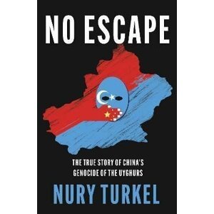 No Escape : The True Story of China´s Genocide of the Uyghurs - Nury Turkel