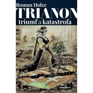 Trianon – triumf a katastrofa - Roman Holec