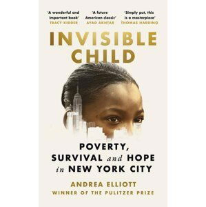 Invisible Child: Poverty, Survival and Hope in New York City - Andrea Elliott