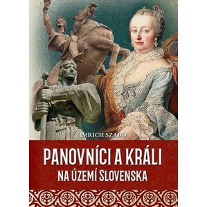 Panovníci a králi na území Slovenska - Imrich Szabó