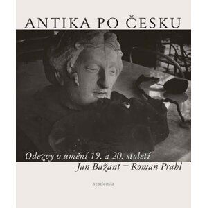 Antika po česku - Odezvy v umění 19. a 20. století - Jan Bažant