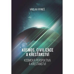 Kosmos, civilizace a křesťanství - Kosmická perspektiva a křešťanství - Václav Ryneš