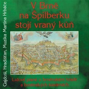 V Brně na Špilberku stojí vraný kůň - Lidové písně o bněnském hradě a brněnských kasárnách - CD - Gajdoši