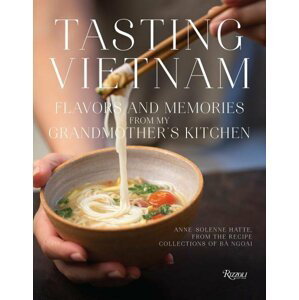 Tasting Vietnam: Flavors and Memories from My Grandmother's Kitchen - Anne-Solenne Hatte