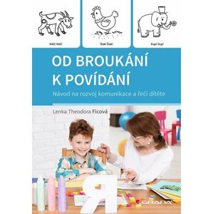 Od broukání k povídání - Návod na rozvoj komunikace a řeči dítěte - Theodora Lenka Ficová