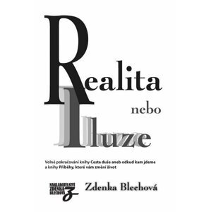 Realita nebo iluze - Volné pokračování knihy Cesta duše aneb odkud kam jdeme - Zdenka Blechová