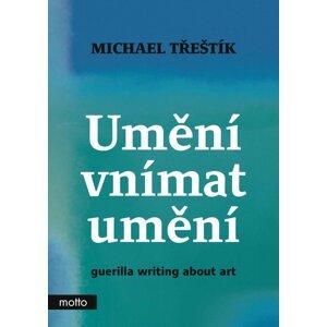 Umění vnímat umění - guerilla writing about art - Michael Třeštík