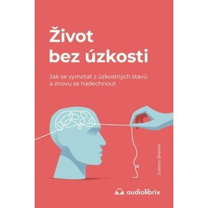 Život bez úzkosti / Jak se vymotat z úzkostných stavů a znovu se nadechnout - Judson Brewer