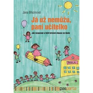 Já už nemůžu, paní učitelko - Jak rozpoznat a řešit krizové situace ve škole - Jana Březinová