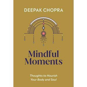 Mindful Moments: Thoughts to Nourish Your Body and Soul - Deepak Chopra