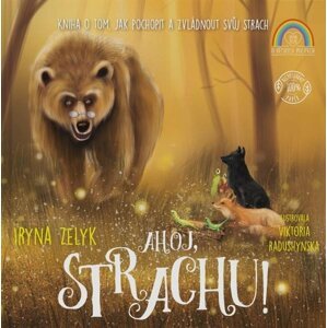 Ahoj, strachu! - Kniha o tom, jak pochopit a zvládnout svůj strach - Iryna Zelyk