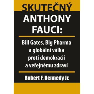 Skutečný Anthony Fauci - Bill Gates, Big Pharma a globální válka proti demokracii a veřejnému zdraví - Robert Kennedy