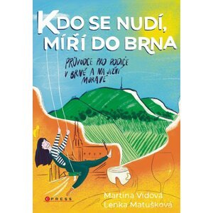 Kdo se nudí, míří do Brna - Průvodce pro rodiče v Brně a na jižní Moravě - Lenka Matušková