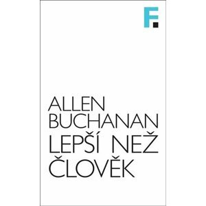 Lepší než člověk - Příslib a rizika biomedicínského vylepšování - Allen Buchanan