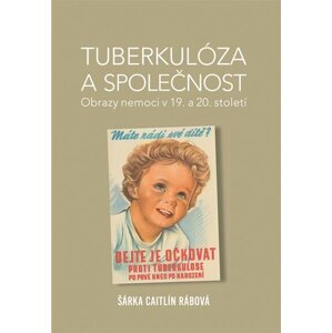 Tuberkulóza a společnost - Obrazy nemoci v 19. a 20. století - Šárka Caitlín Rábová