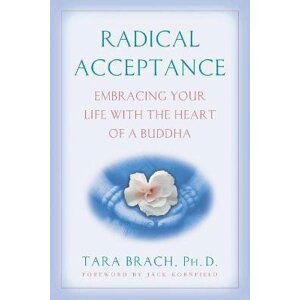 Radical Acceptance : Embracing Your Life With the Heart of a Buddha - Tara Brach