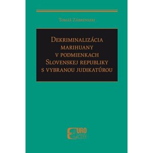 Dekriminalizácia marihuany v podmienkach SR s vybranou judikatúrou - Tomáš Zábrenszki