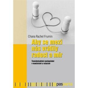 Aby se mezi nás vrátily radost a mír - Transformativní naslouchání v manželství a vztazích. - Chana Rachel Frumin