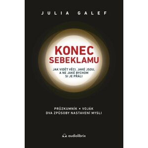 Konec sebeklamu - Jak vidět věci, jaké jsou, a ne jaké bychom si je přáli. Průzkumník x voják. Dva způsoby nastavení mysli - Julia Galef