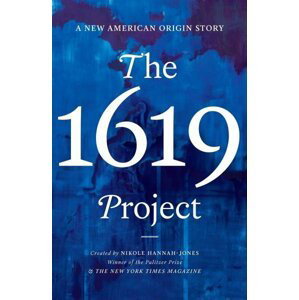 The 1619 Project: A New American Origin Story - Nikole Hannah-Jones