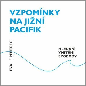 Vzpomínky na jižní Pacifik - Hledání vnitřní svobody - Peutrec Eva Le