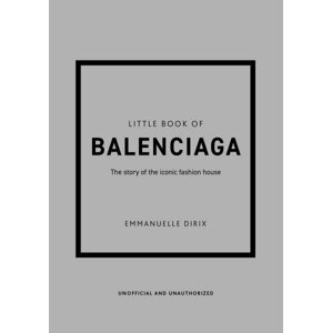 The Little Book of Balenciaga: The Story of the Iconic Fashion House - Emmanuelle Dirix