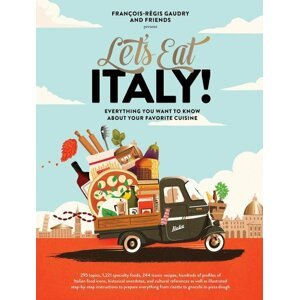 Let's Eat Italy! Everything You Want to Know About Your Favorite Cuisine - Francois-Régis Gaudry