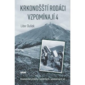 Krkonošští rodáci vzpomínají 4 - Dramatické příběhy z válečných i poválečných let - Libor Dušek