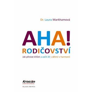 AHA! Rodičovství - Jak přestat křičet a začít žít s dětmi v harmonii, 3.  vydání - Laura Markham