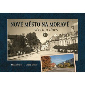 Nové Město na Moravě včera a dnes II. - Milan Šustr