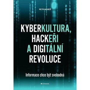 Kyberkultura, hackeři a digitální revoluce - Informace chce být svobodná - Petr Profen Mareš