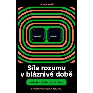 Síla rozumu v bláznivé době - Manuál kritického myšlení - Ján Markoš