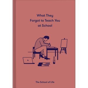 What They Forgot To Teach You At School - School of Life The