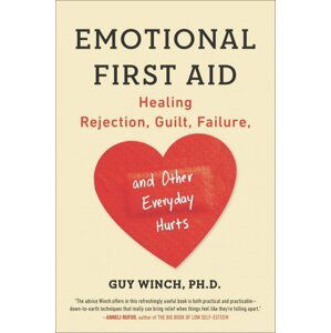 Emotional First Aid: Healing Rejection, Guilt, Failure, and Other Everyday Hurts - Guy Winch