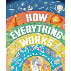 How Everything Works: From Brain Cells to Black Holes - autorů kolektiv