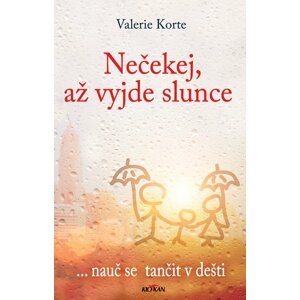 Nečekej, až vyjde slunce ... nauč se tančit v dešti - Valerie Korte