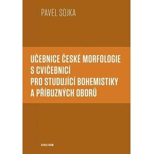 Učebnice české morfologie s cvičebnicí pro studující bohemistiky a příbuzných oborů - Pavel Sojka