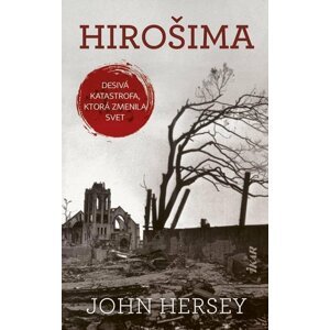 Hirošima - Desivá katastrofa, ktorá zmenila svet (slovensky) - John Hersey