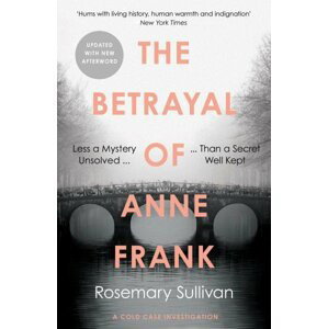 The Betrayal of Anne Frank : A Cold Case Investigation - Rosemary Sullivan