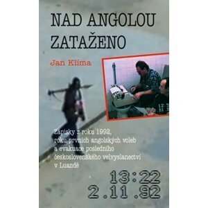 Nad Angolou zataženo - Zápisky z roku 1992, roku prvních angolských voleb a evakuace posledního československého velvyslanectví v Luandě - Jan Klíma